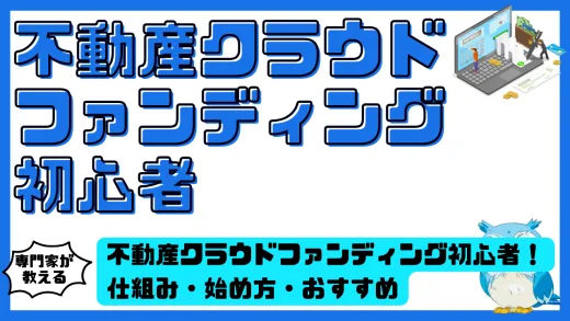不動産クラウドファンディング初心者必見！仕組み・始め方・おすすめサービスを完全解説