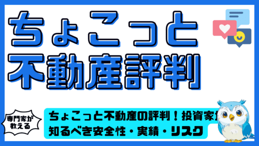 ちょこっと不動産の評判を徹底整理！投資家が知るべき安全性・実績・リスクを総まとめ